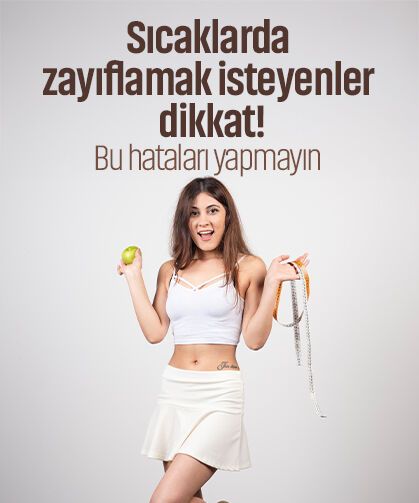 Sıcaklarda zayıflamak isteyenler dikkat! Bu hataları yapmayın