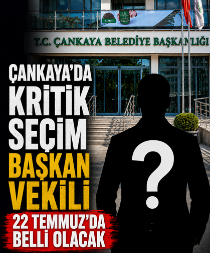 Çankaya'da kritik seçim: Başkan Vekili 22 Temmuz'da belli olacak