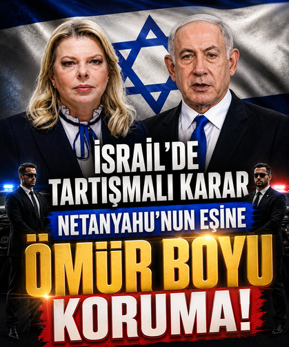 İsrail'de tartışmalı karar: Netanyahu'nun eşine ömür boyu koruma!