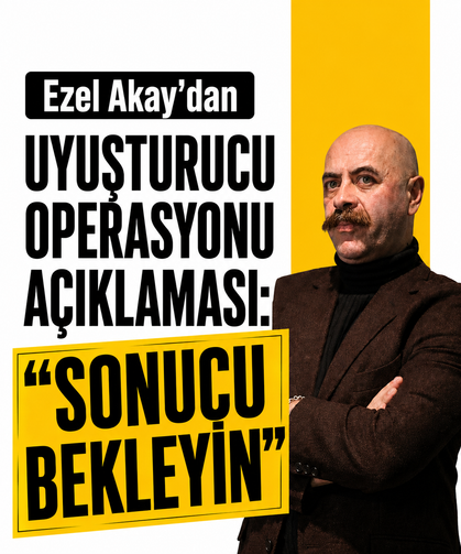 Ezel Akay'dan uyuşturucu operasyonu açıklaması: "Sonucu bekleyin"