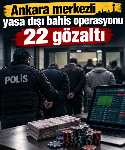 Ankara merkezli yasa dışı bahis operasyonu: 22 gözaltı