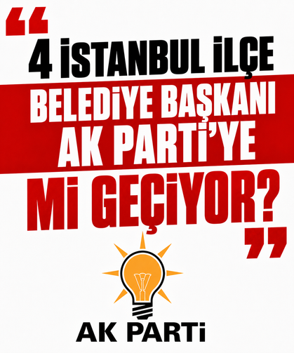 4 İstanbul ilçe belediye başkanı AK Parti'ye mi geçiyor?