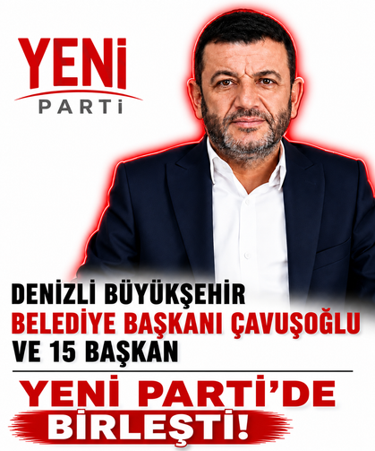 Denizli Büyükşehir Belediye Başkanı Çavuşoğlu ve 15 başkan Yeni Parti'de