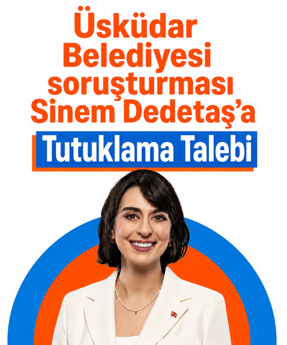 Üsküdar Belediyesi soruşturması: Sinem Dedetaş'a tutuklama talebi