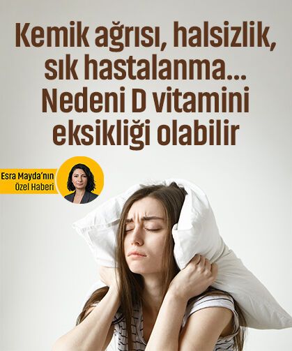 Kemik ağrısı, halsizlik, sık hastalanma... Nedeni D vitamini eksikliği olabilir