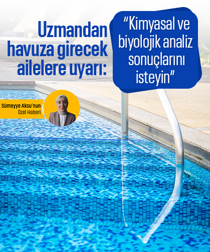Uzmandan havuza girecek ailelere uyarı: “Kimyasal ve biyolojik analiz sonuçlarını isteyin”