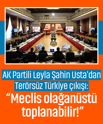 AK Partili Leyla Şahin Usta'dan Terörsüz Türkiye çıkışı: “Meclis olağanüstü toplanabilir!”