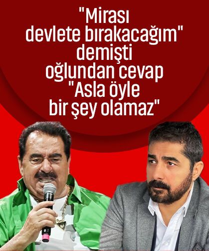 İbrahim Tatlıses "Mirası devlete bırakacağım" demişti: Oğlundan cevap geldi "Asla öyle bir şey olamaz"