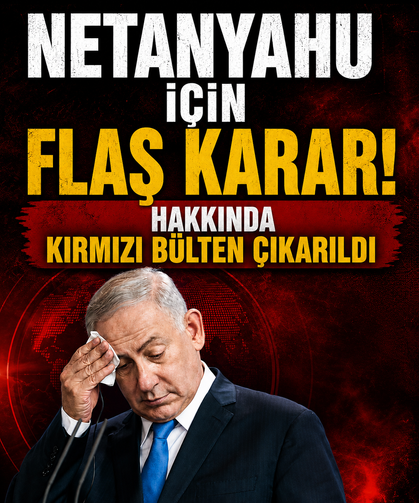 Netanyahu için flaş karar! Hakkında kırmızı bülten çıkarıldı