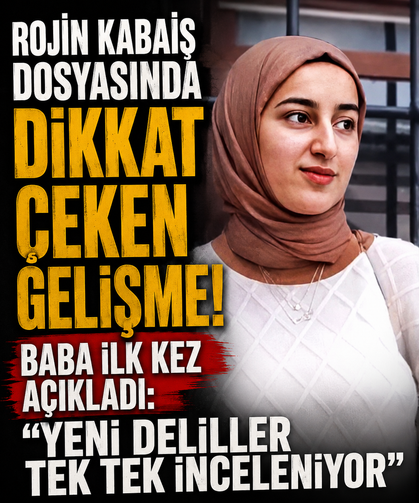 Rojin Kabaiş dosyasında dikkat çeken gelişme! Baba ilk kez açıkladı: "Yeni deliller tek tek inceleniyor"