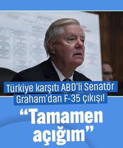 Türkiye karşıtı ABD'li Senatör Graham'dan F-35 çıkışı! “Tamamen açığım”