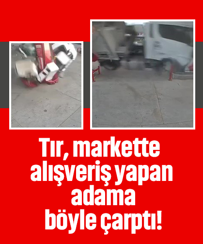 Tır, markette alışveriş adama böyle çarptı!