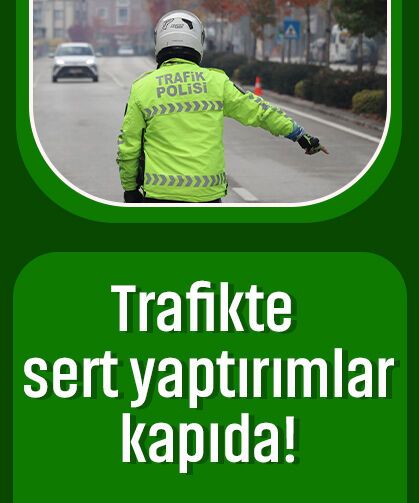 Trafikte sert yaptırımlar kapıda!