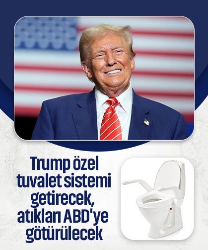 Trump özel tuvalet sistemi getirecek, atıkları ABD'ye götürülecek