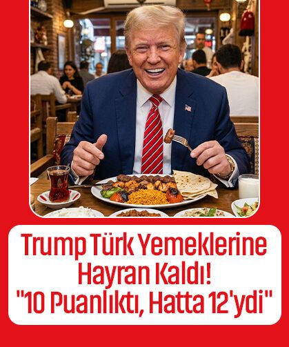 Donald Trump, Türk mutfağına övgü yağdırdı! “10 puanlıktı hatta belki 12’ydi”