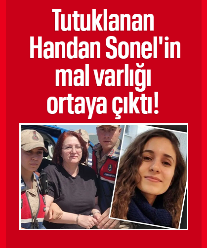 Tutuklanan Handan Sonel'in mal varlığı ortaya çıktı! 700 bin TL kira geliri varmış