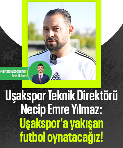 Uşakspor Teknik Direktörü Necip Emre Yılmaz: "Üst sıralarda olmayı hedefliyoruz"