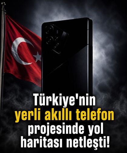 Türkiye'nin yerli akıllı telefon projesinde yol haritası netleşti!
