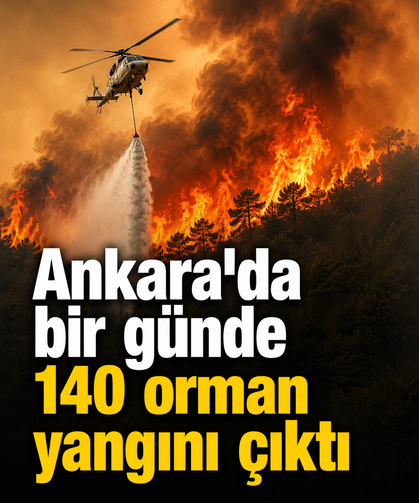 Ankara'da bir günde 140 orman yangını çıktı