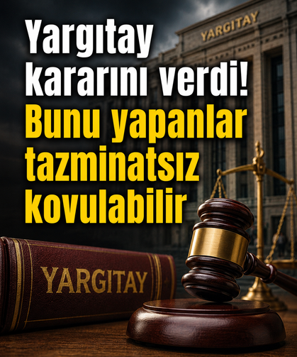Yargıtay kararını verdi! Bunu yapanlar tazminatsız kovulabilir