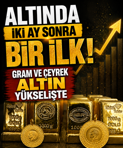 Altında iki ay sonra bir ilk! Gram ve çeyrek altın yükselişte