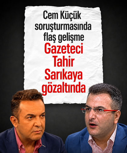 Cem Küçük soruşturmasında flaş gelişme: Gazeteci Tahir Sarıkaya gözaltında