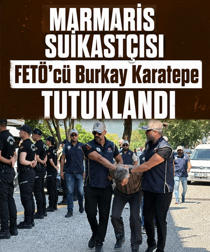 Marmaris suikastçısı FETÖ'cü Burkay Karatepe tutuklandı