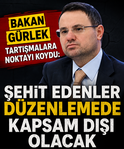 Bakan Gürlek tartışmalara noktayı koydu: Şehit edenler düzenlemede kapsam dışı olacak