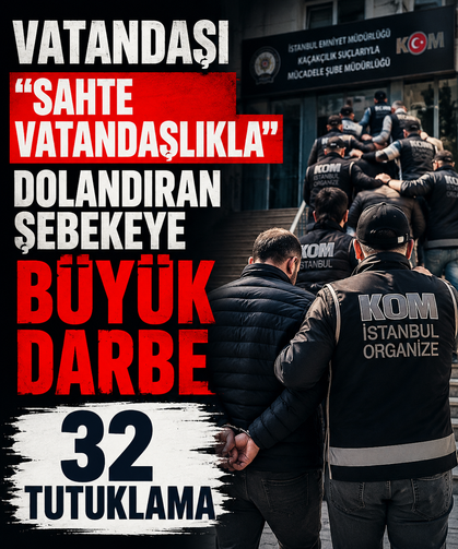 Vatandaşı "sahte vatandaşlıkla" dolandıran şebekeye büyük darbe: 32 tutuklama