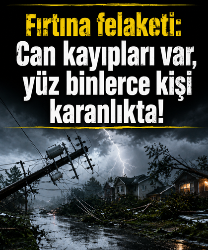 Fırtına felaketi: Can kayıpları var, yüz binlerce kişi karanlıkta