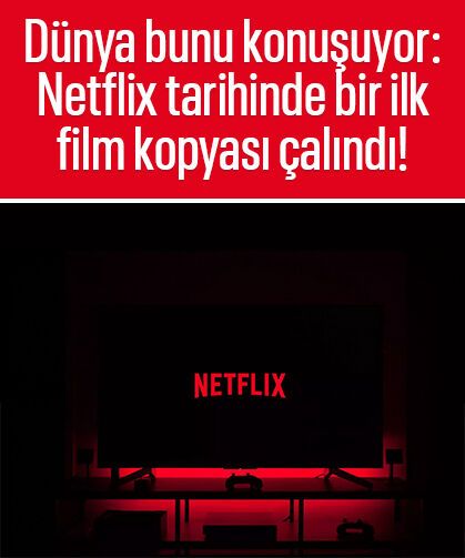 Dünya bunu konuşuyor: Netflix tarihinde bir ilk, film kopyası çalındı!