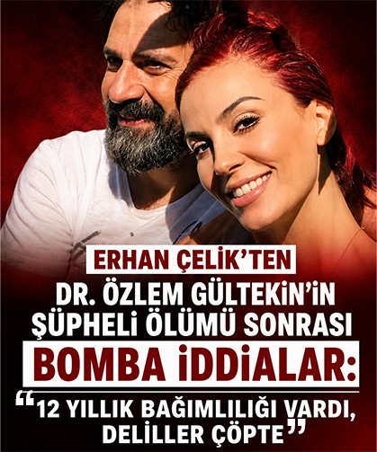 Erhan Çelik'ten Dr. Özlem Gültekin'in şüpheli ölümü sonrası bomba iddialar: 12 yıllık bağımlılığı vardı, deliller çöpte!