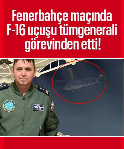 Fenerbahçe maçında F-16 uçuşu görevinden etti! Tümgeneral Mete Kuş görevden alındı