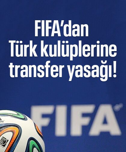 FIFA’dan Türk kulüplerine transfer yasağı!