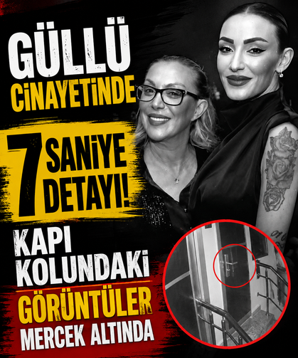 Güllü cinayetinde 7 saniye detayı! Kapı kolundaki görüntüler mercek altında