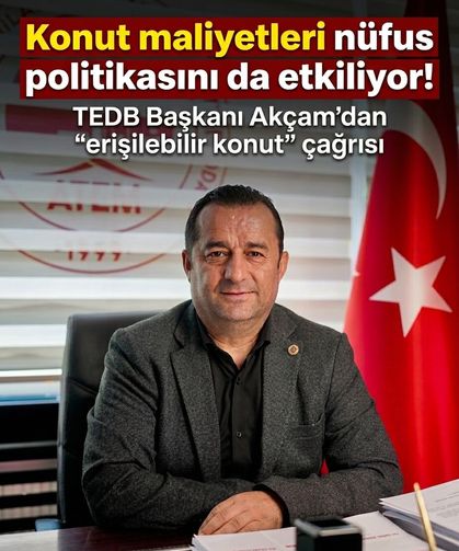 Konut maliyetleri nüfus politikasını da etkiliyor! TEDB Başkanı Akçam’dan 'erişilebilir konut' çağrısı