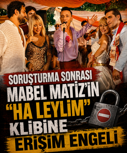 Soruşturma sonrası Mabel Matiz’in “Ha Leylim” klibine erişim engeli