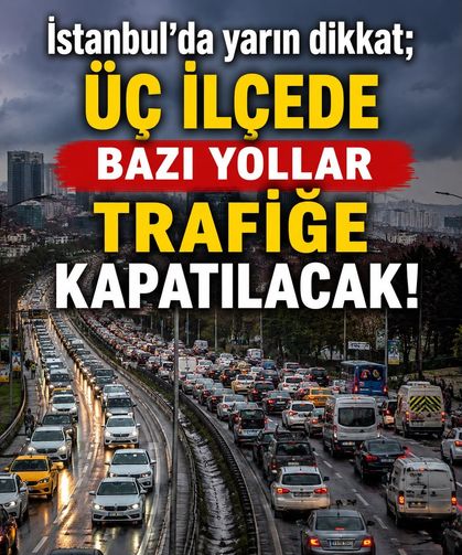İstanbul'da yarın dikkat: Üç ilçede bazı yollar trafiğe kapatılacak!