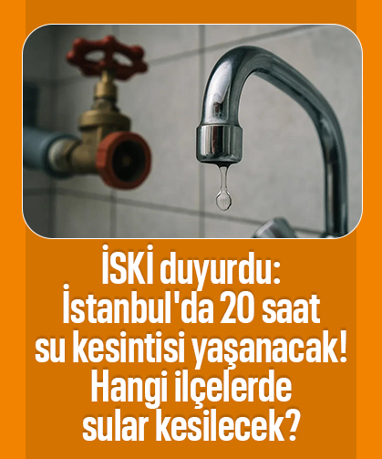 İSKİ duyurdu: İstanbul'da 20 saat su kesintisi yaşanacak! Hangi ilçelerde sular kesilecek?