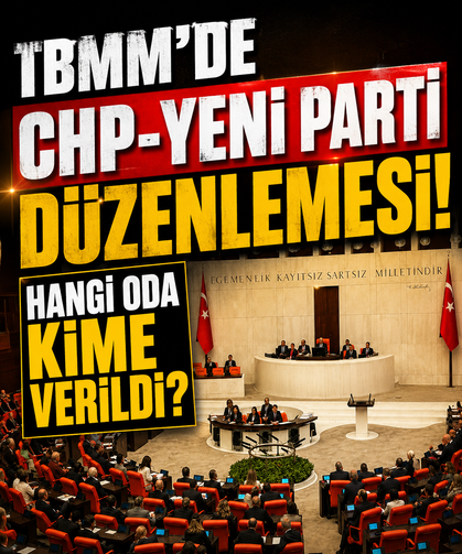 TBMM’de CHP-Yeni Parti düzenlemesi! Hangi oda kime verildi?