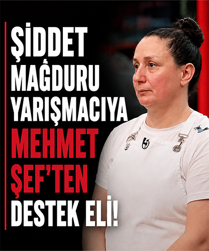 Şiddet mağduru yarışmacıya Mehmet Şef'ten destek eli!