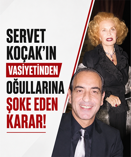 Servet Koçak’ın vasiyetinden oğullarına şoke eden karar!