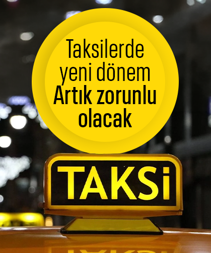 Taksilerde yeni dönem: Artık zorunlu olacak