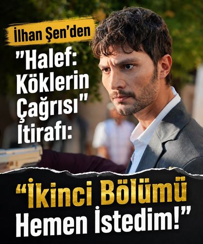 İlhan Şen'den "Halef: Köklerin Çağrısı" itirafı: "İkinci bölümü hemen istedim!"
