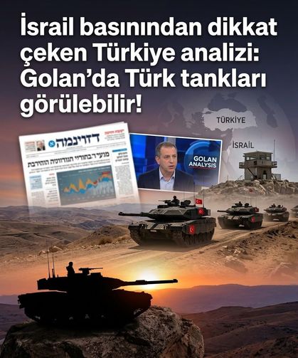 İsrail basınından dikkat çeken Türkiye analizi: "Golan'da Türk tankları görülebilir!"