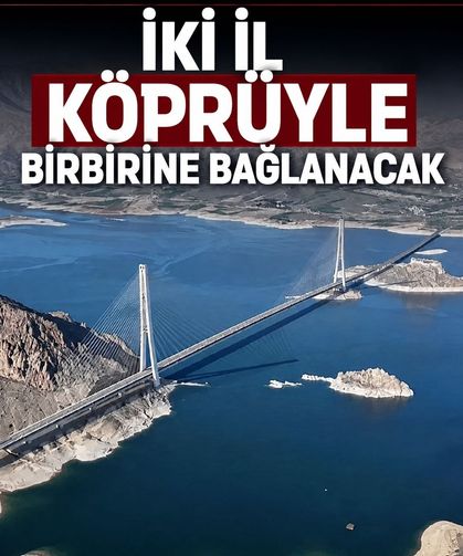 İki il köprüyle birbirine bağlanacak! Tarih verildi