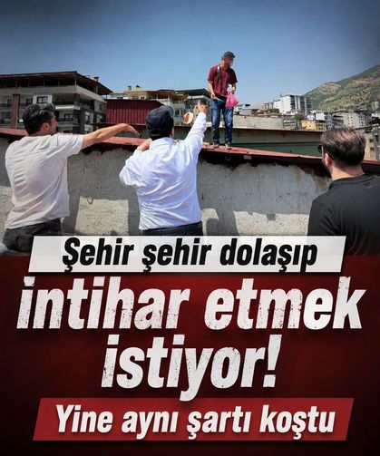 Şehir şehir dolaşıp intihar etmek istiyor: 242'nciyi denedi, yine aynı şartı koştu!