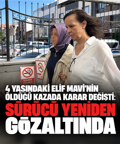 4 yaşındaki Elif Mavi’nin öldüğü kazada karar değişti: Sürücü yeniden gözaltında