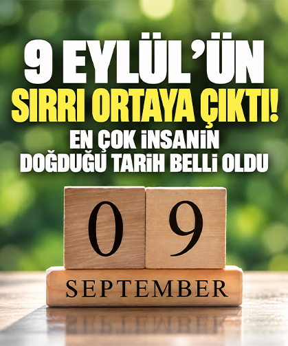 9 Eylül'ün sırrı ortaya çıktı! En çok insanın doğduğu tarih belli oldu