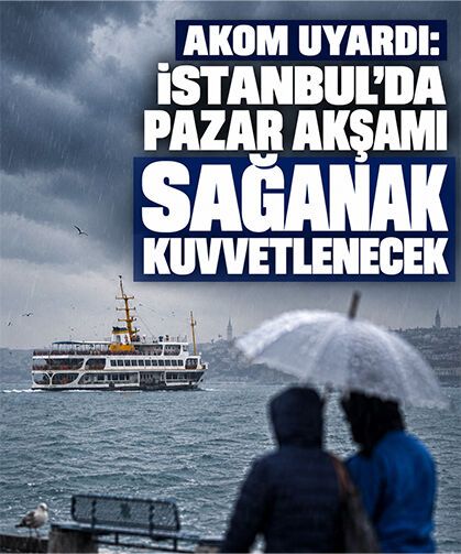 AKOM uyardı: İstanbul’da pazar akşamı sağanak kuvvetlenecek